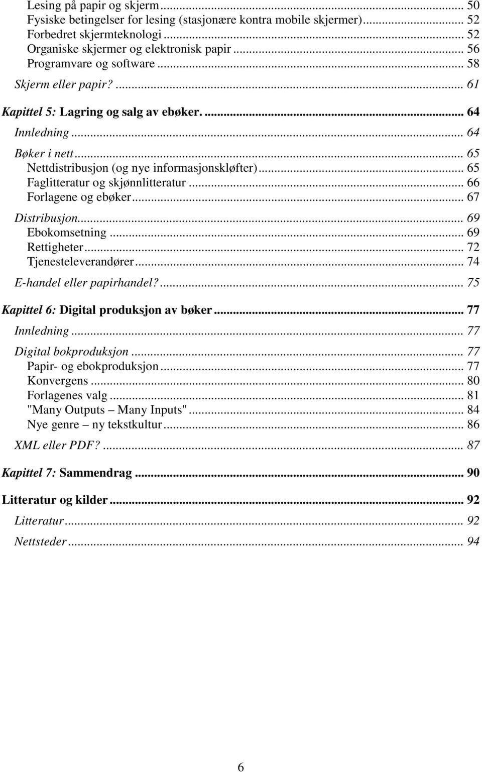 .. 65 Faglitteratur og skjønnlitteratur... 66 Forlagene og ebøker... 67 Distribusjon... 69 Ebokomsetning... 69 Rettigheter... 72 Tjenesteleverandører... 74 E-handel eller papirhandel?