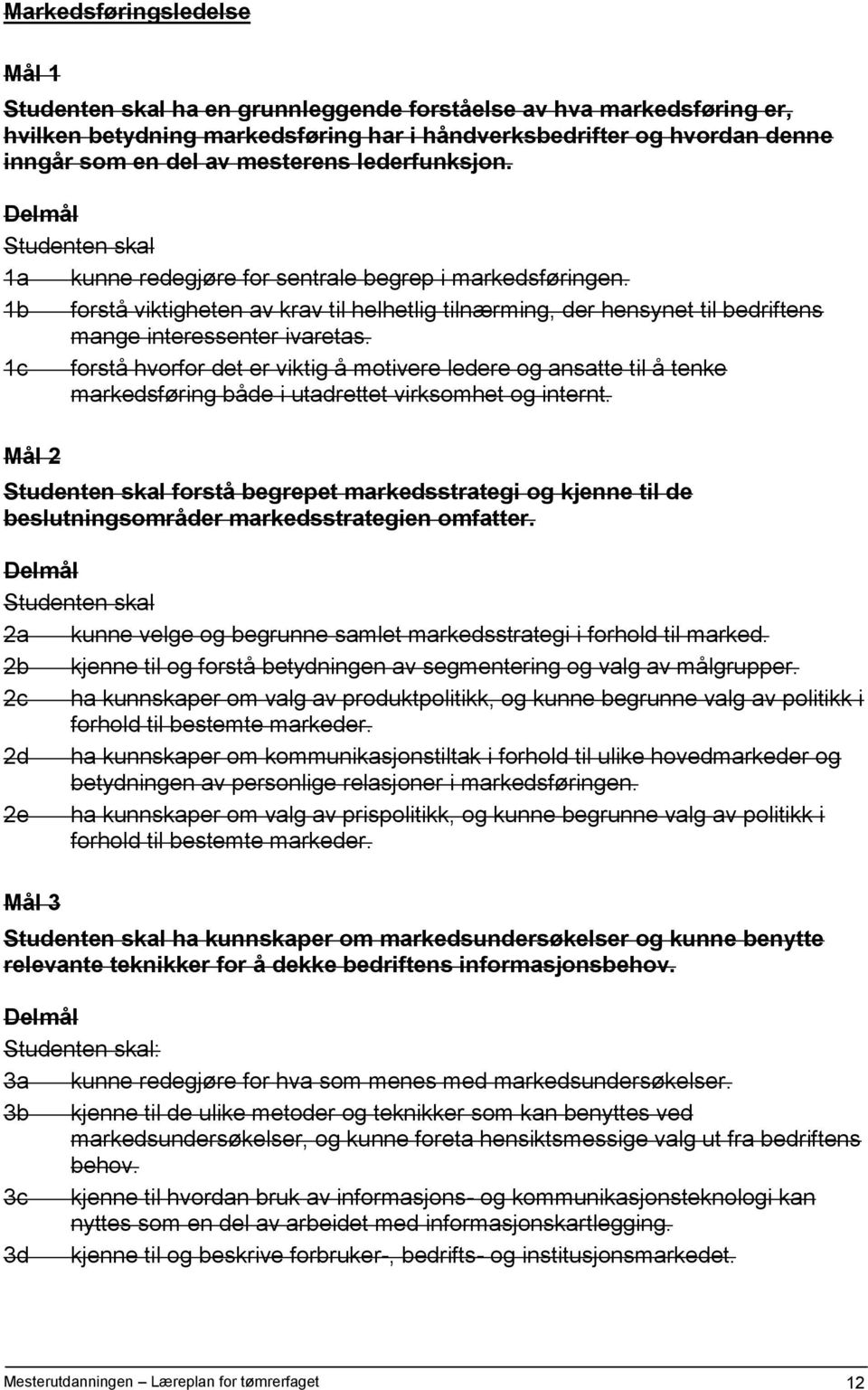 1b forstå viktigheten av krav til helhetlig tilnærming, der hensynet til bedriftens mange interessenter ivaretas.