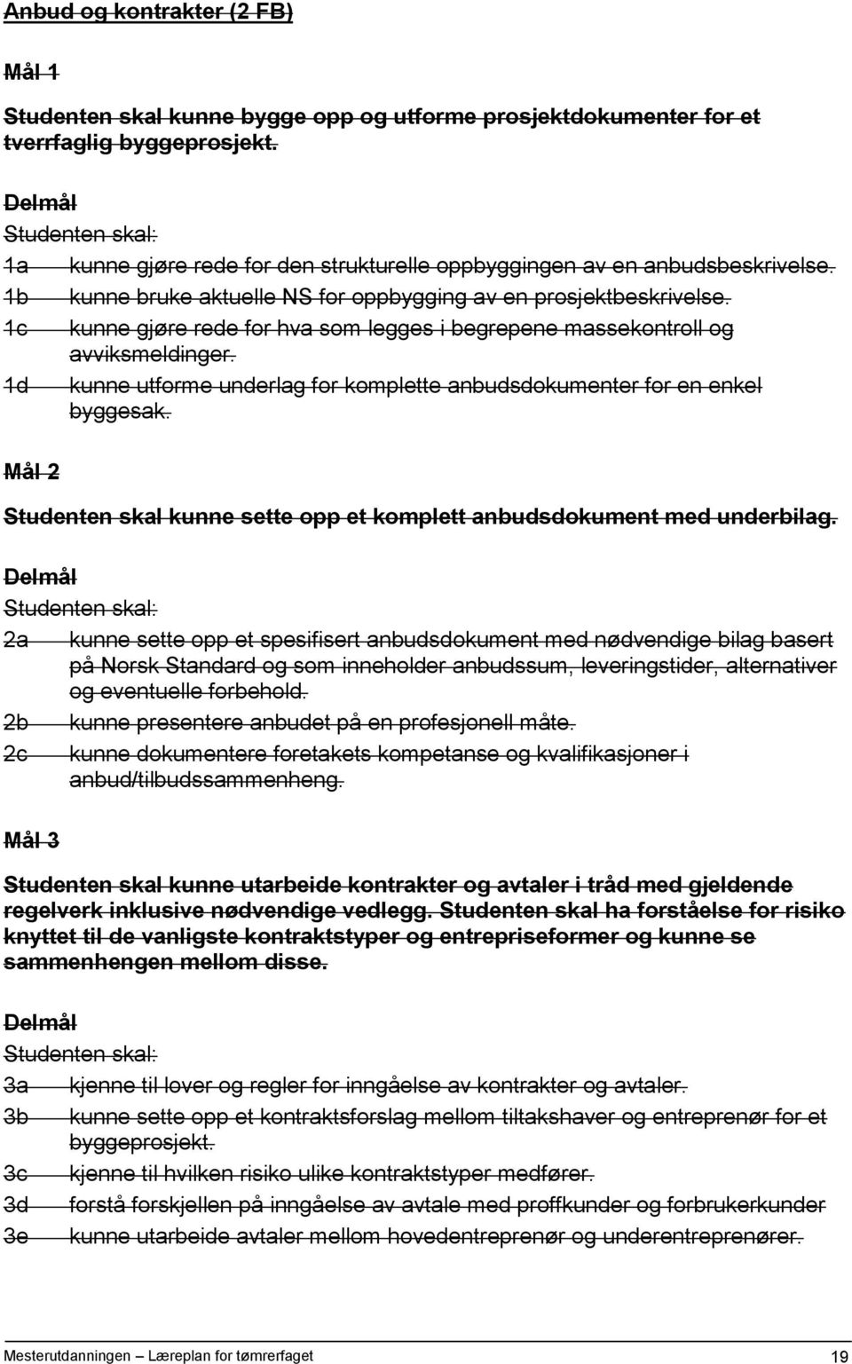 1c kunne gjøre rede for hva som legges i begrepene massekontroll og avviksmeldinger. 1d kunne utforme underlag for komplette anbudsdokumenter for en enkel byggesak.