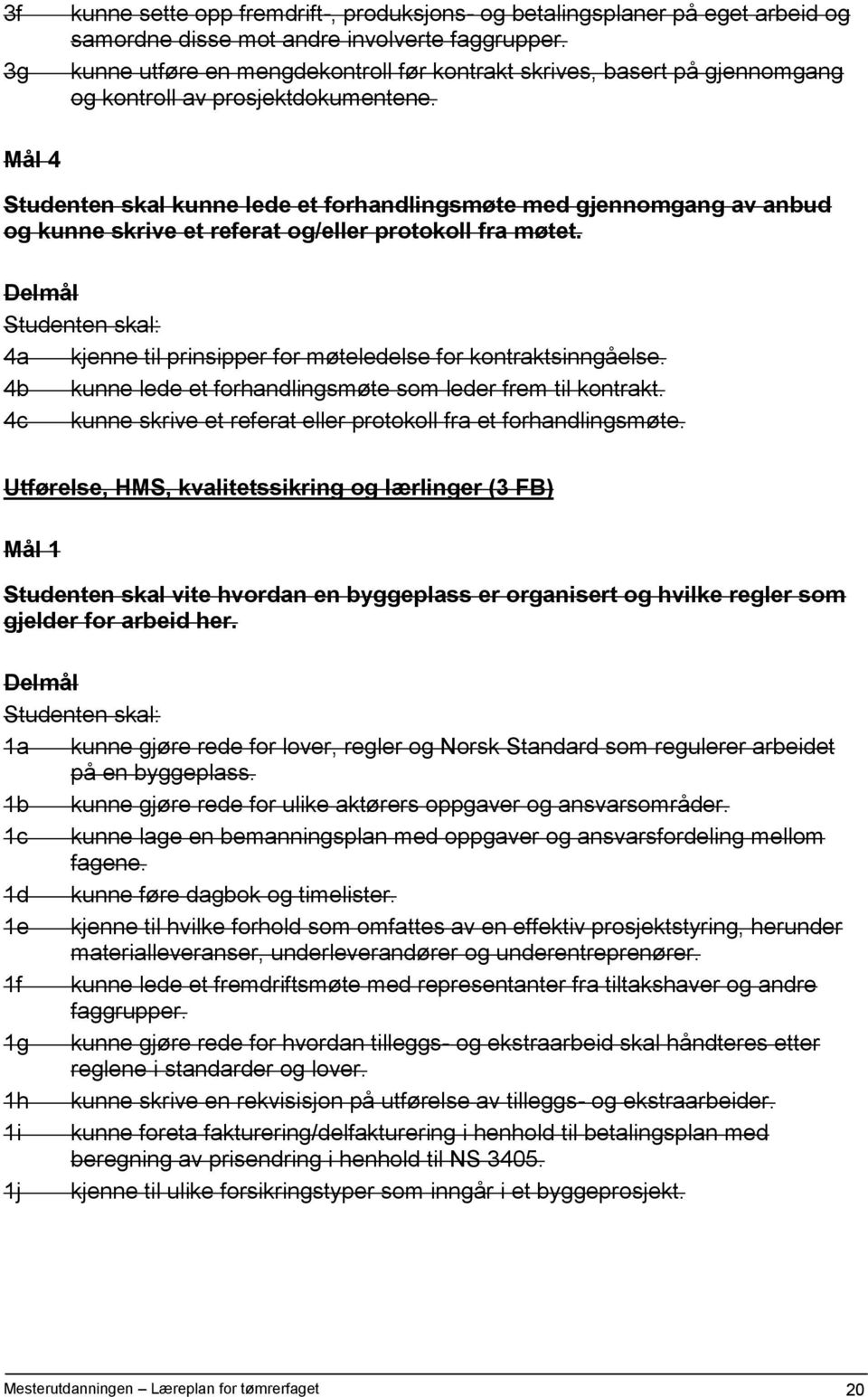 Mål 4 Studenten skal kunne lede et forhandlingsmøte med gjennomgang av anbud og kunne skrive et referat og/eller protokoll fra møtet. 4a kjenne til prinsipper for møteledelse for kontraktsinngåelse.