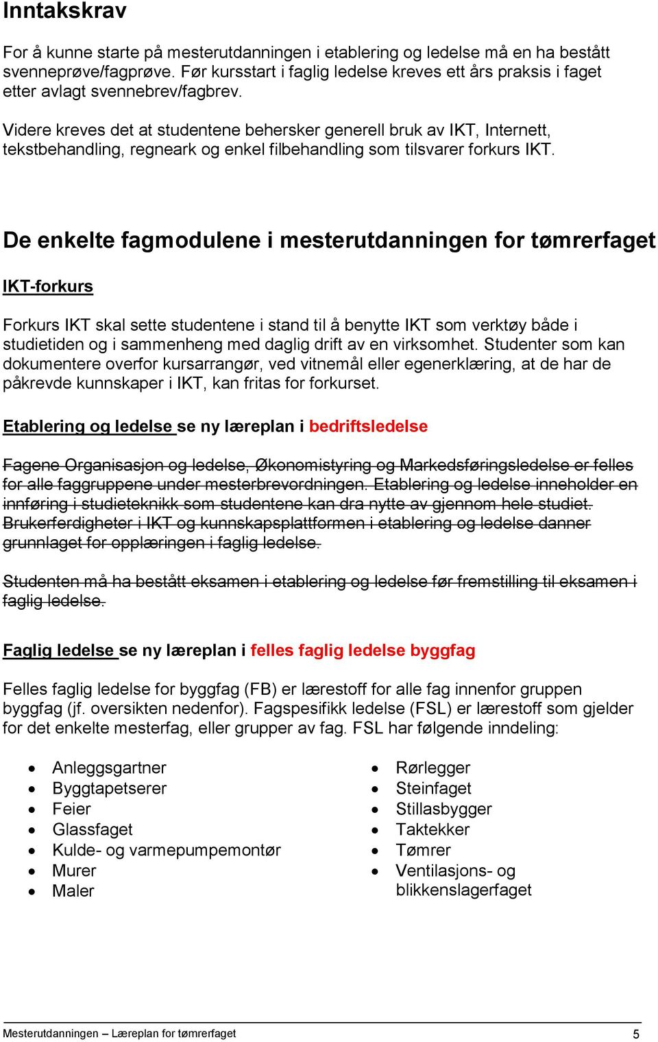 Videre kreves det at studentene behersker generell bruk av IKT, Internett, tekstbehandling, regneark og enkel filbehandling som tilsvarer forkurs IKT.