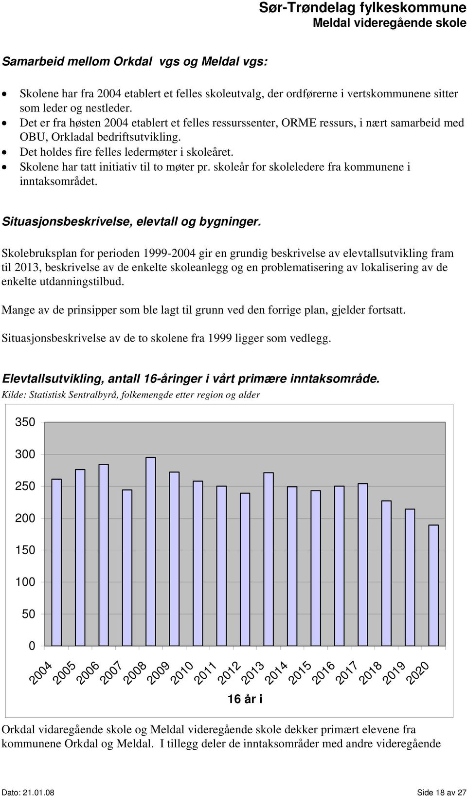 Skolene har tatt initiativ til to møter pr. skoleår for skoleledere fra kommunene i inntaksområdet. Situasjonsbeskrivelse, elevtall og bygninger.