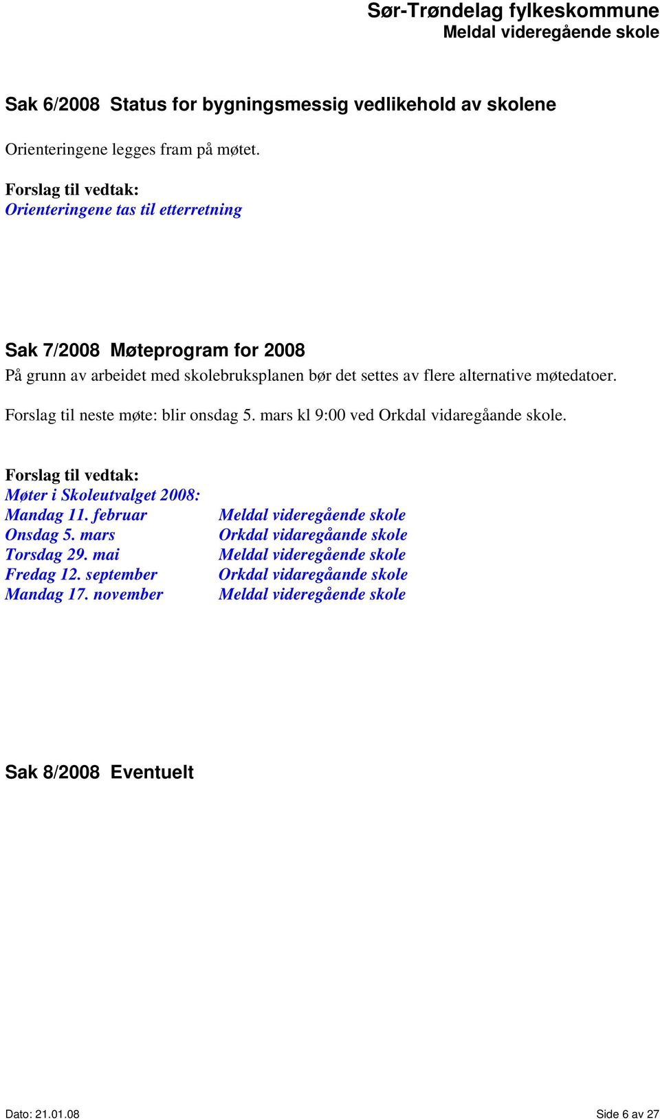 flere alternative møtedatoer. Forslag til neste møte: blir onsdag 5. mars kl 9:00 ved Orkdal vidaregåande skole.