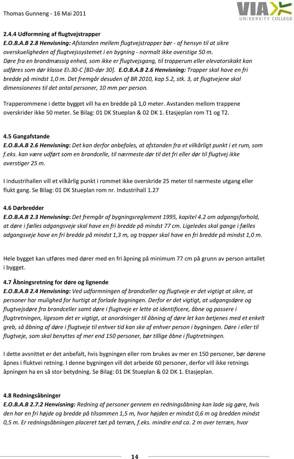 Døre fra en brandmæssig enhed, som ikke er flugtvejsgang, til trapperum eller elevatorskakt kan udføres som dør klasse EI2 30-C [BD-dør 30]. E.O.B.A.B 2.