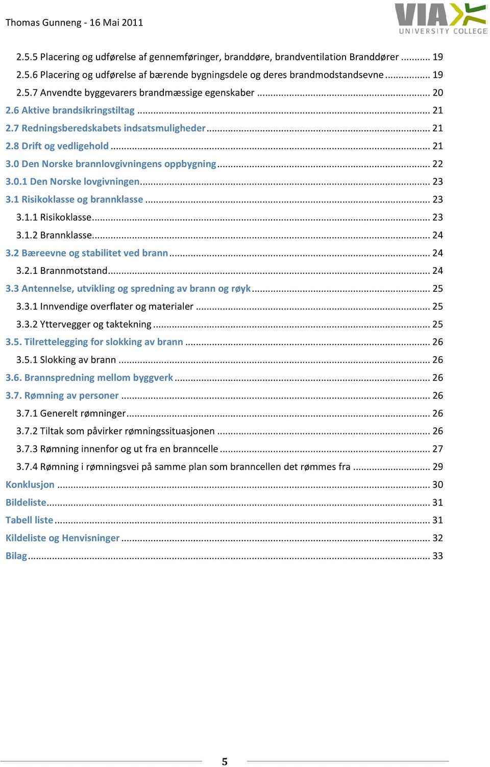 .. 23 3.1 Risikoklasse og brannklasse... 23 3.1.1 Risikoklasse... 23 3.1.2 Brannklasse... 24 3.2 Bæreevne og stabilitet ved brann... 24 3.2.1 Brannmotstand... 24 3.3 Antennelse, utvikling og spredning av brann og røyk.