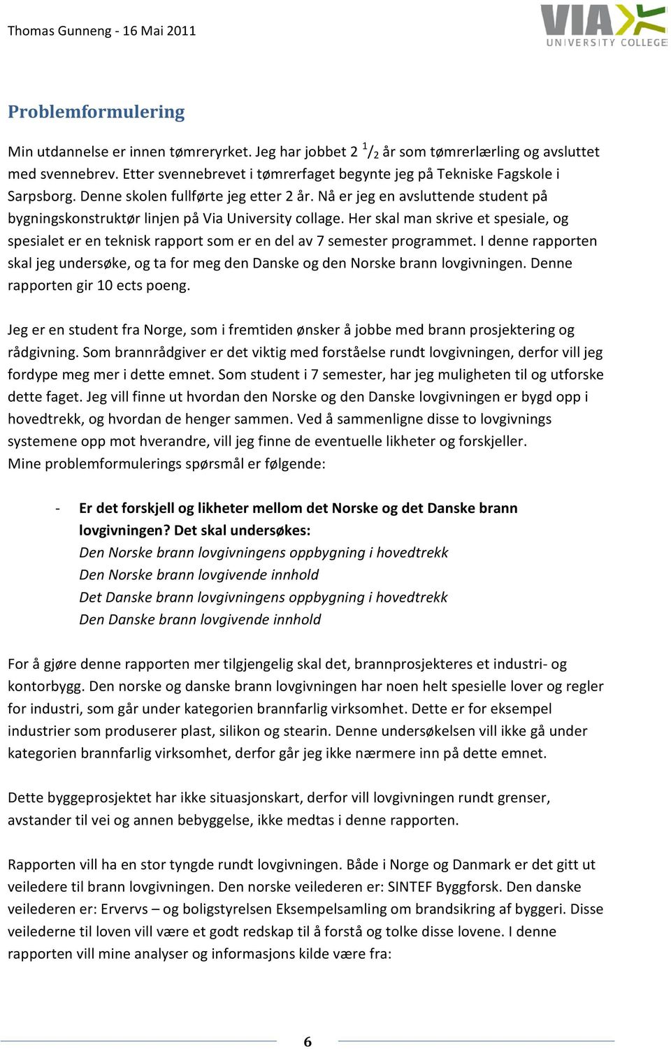 Nå er jeg en avsluttende student på bygningskonstruktør linjen på Via University collage. Her skal man skrive et spesiale, og spesialet er en teknisk rapport som er en del av 7 semester programmet.