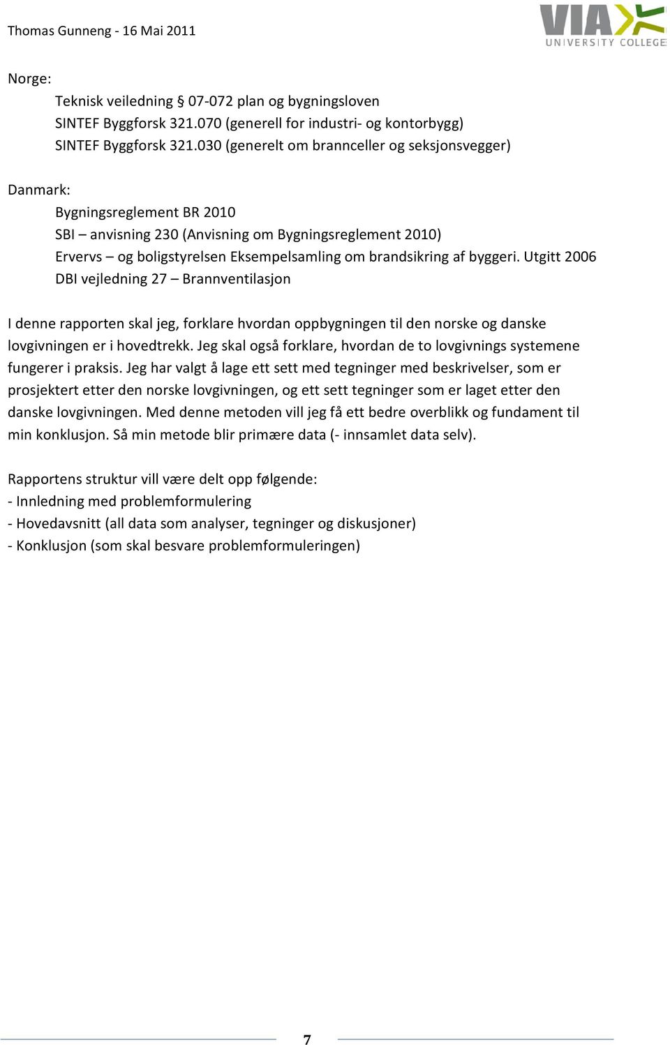 byggeri. Utgitt 2006 DBI vejledning 27 Brannventilasjon I denne rapporten skal jeg, forklare hvordan oppbygningen til den norske og danske lovgivningen er i hovedtrekk.