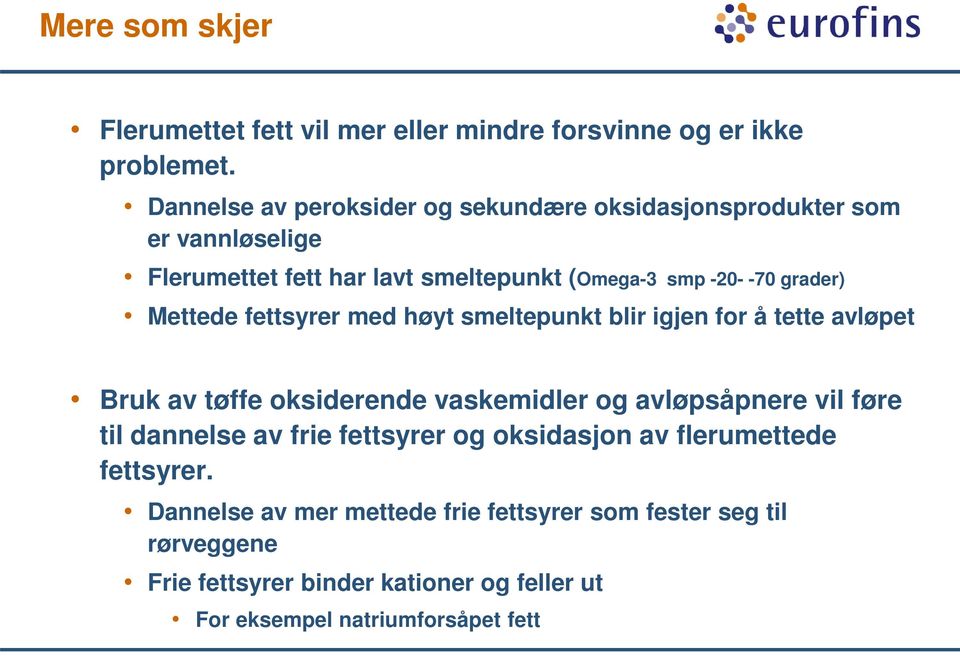 Mettede fettsyrer med høyt smeltepunkt blir igjen for å tette avløpet Bruk av tøffe oksiderende vaskemidler og avløpsåpnere vil føre til dannelse