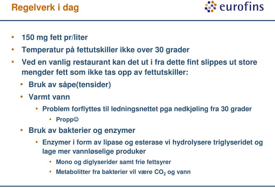 til ledningsnettet pga nedkjøling fra 30 grader Propp Bruk av bakterier og enzymer Enzymer i form av lipase og esterase vi