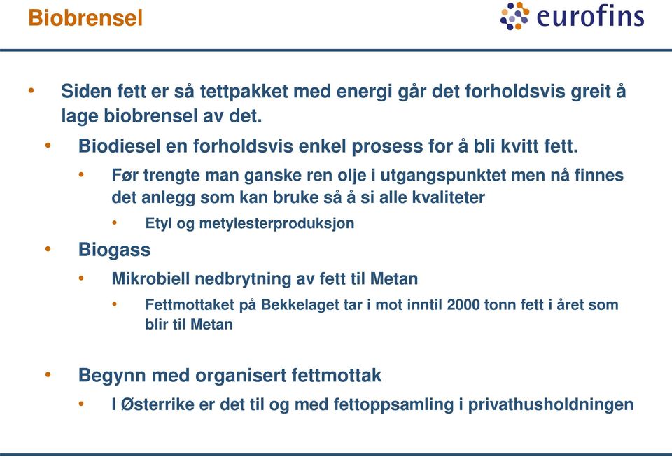 Før trengte man ganske ren olje i utgangspunktet men nå finnes det anlegg som kan bruke så å si alle kvaliteter Biogass Etyl og