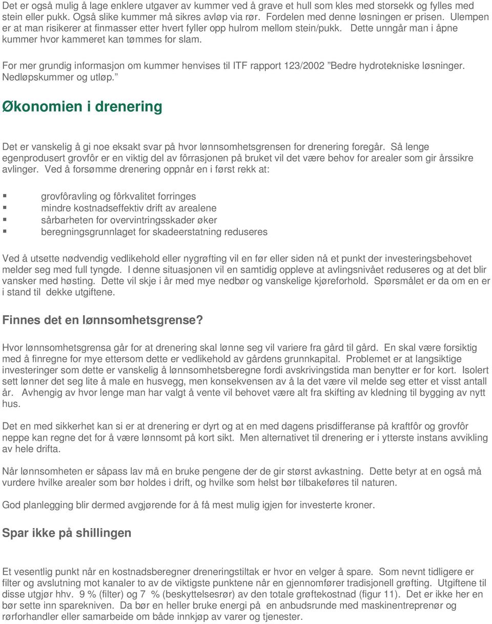 For mer grundig informasjon om kummer henvises til ITF rapport 123/2002 Bedre hydrotekniske løsninger. Nedløpskummer og utløp.