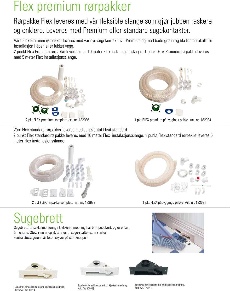 2 punkt Flex Premium rørpakke leveres med 10 meter Flex instalasjonsslange. 1 punkt Flex Premium rørpakke leveres med 5 meter Flex installasjonsslange. 2 pkt FLEX premium komplett art. nr.