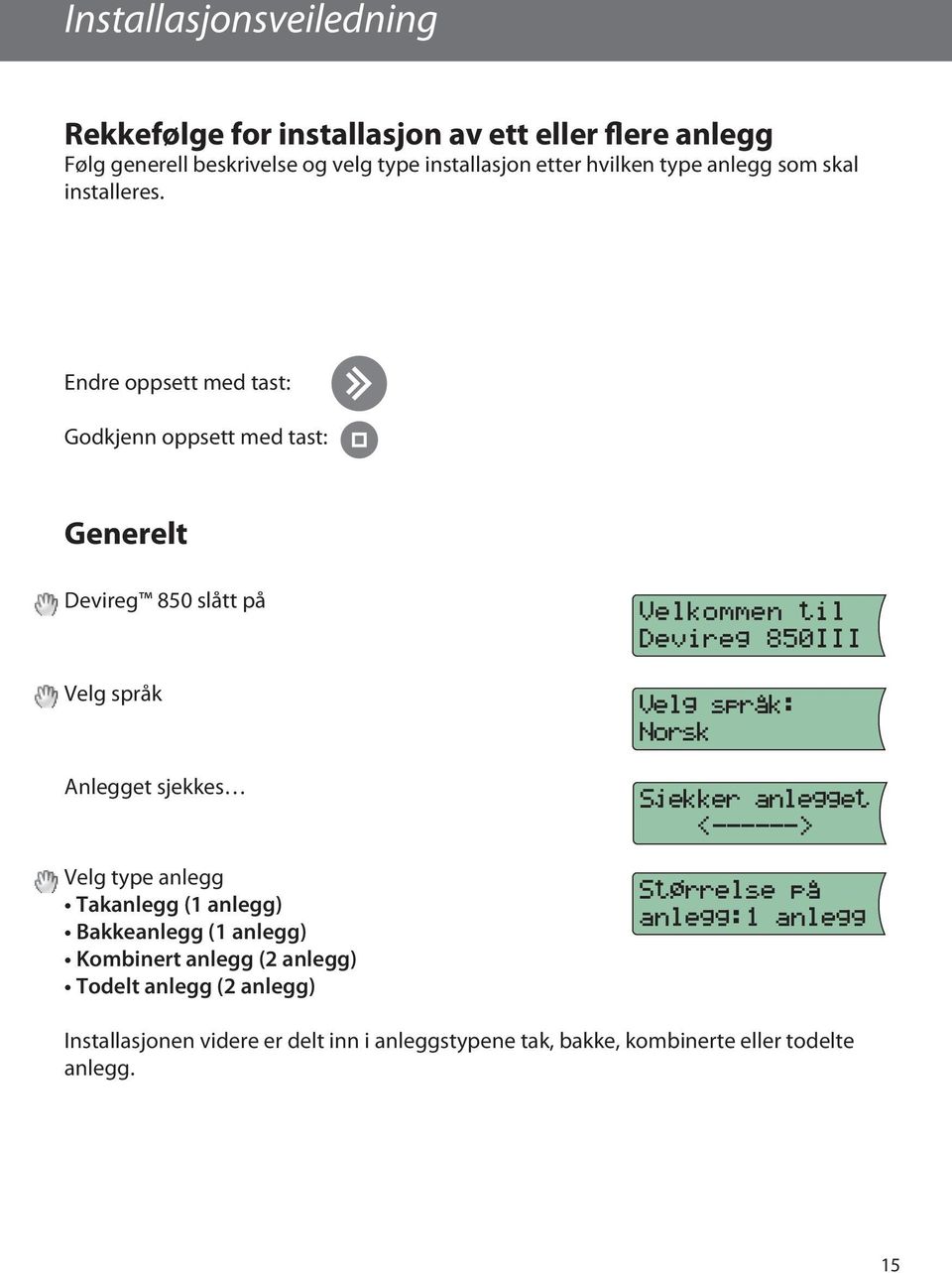 Endre oppsett med tast: Godkjenn oppsett med tast: Generelt Devireg 850 slått på Velg språk Anlegget sjekkes Velg type anlegg Takanlegg (1 anlegg)