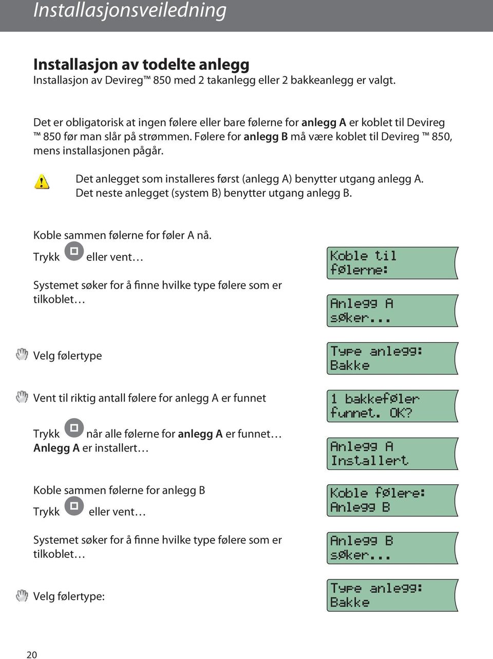 Det anlegget som installeres først (anlegg A) benytter utgang anlegg A. Det neste anlegget (system B) benytter utgang anlegg B. Koble sammen følerne for føler A nå.