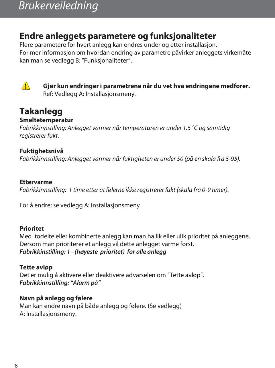 Ref: Vedlegg A: Installasjonsmeny. Takanlegg Smeltetemperatur Fabrikkinnstilling: Anlegget varmer når temperaturen er under 1.5 C og samtidig registrerer fukt.