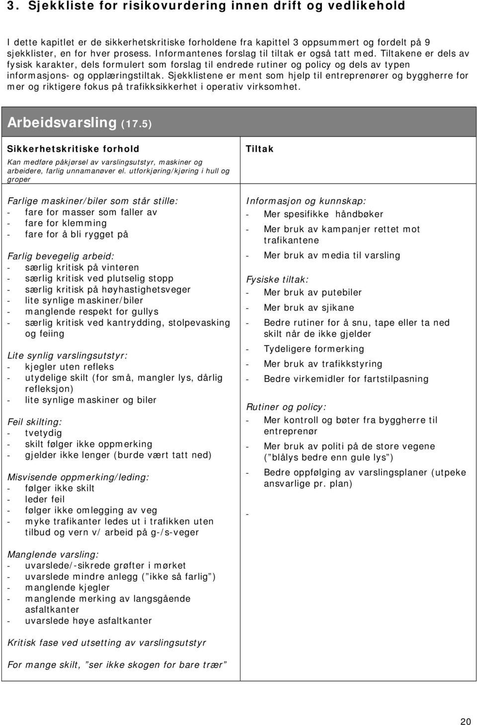 Sjekklistene er ment som hjelp til entreprenører og byggherre for mer og riktigere fokus på trafikksikkerhet i operativ virksomhet. Arbeidsvarsling (17.