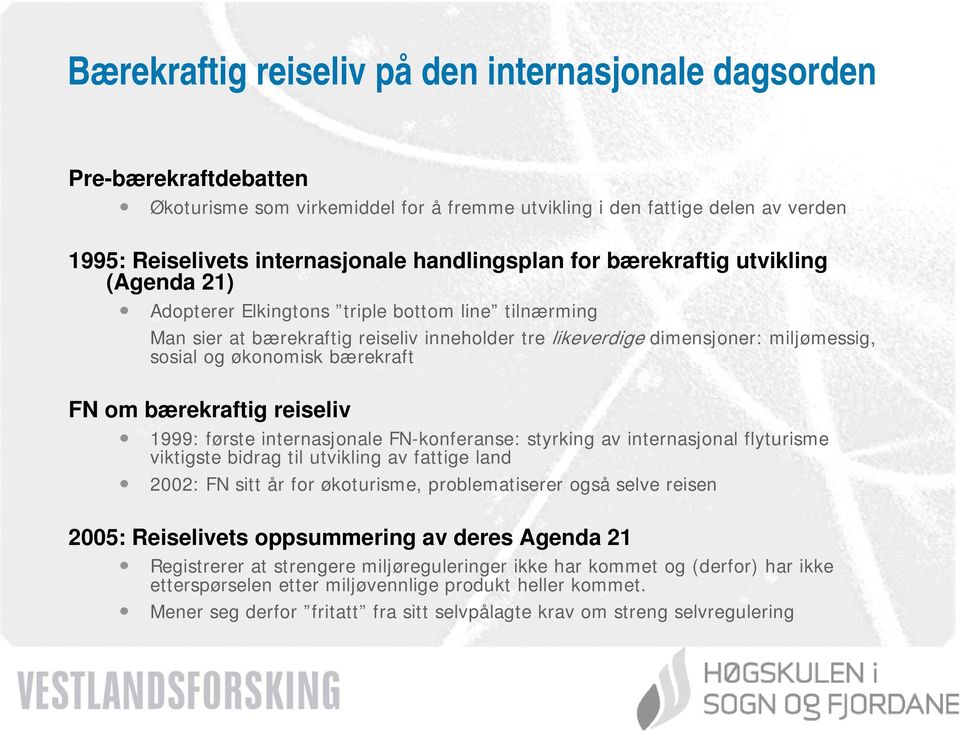 økonomisk bærekraft FN om bærekraftig reiseliv 1999: første internasjonale FN-konferanse: styrking av internasjonal flyturisme viktigste bidrag til utvikling av fattige land 2002: FN sitt år for