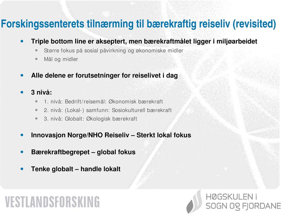 i dag 3 nivå: 1. nivå: Bedrift/reisemål: Økonomisk bærekraft 2. nivå: (Lokal-) samfunn: Sosiokulturell bærekraft 3.