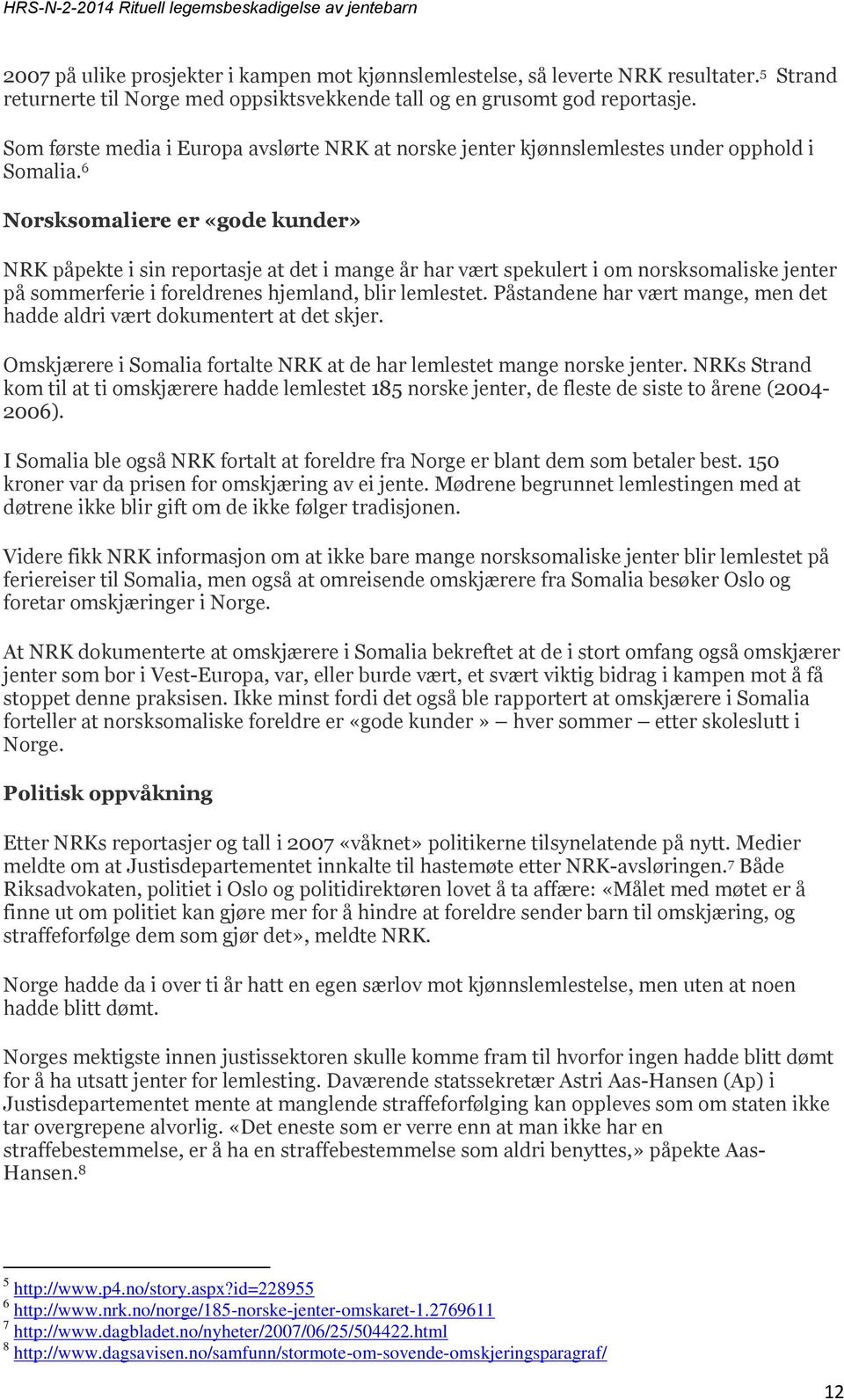 6 Norsksomaliere er «gode kunder» NRK påpekte i sin reportasje at det i mange år har vært spekulert i om norsksomaliske jenter på sommerferie i foreldrenes hjemland, blir lemlestet.