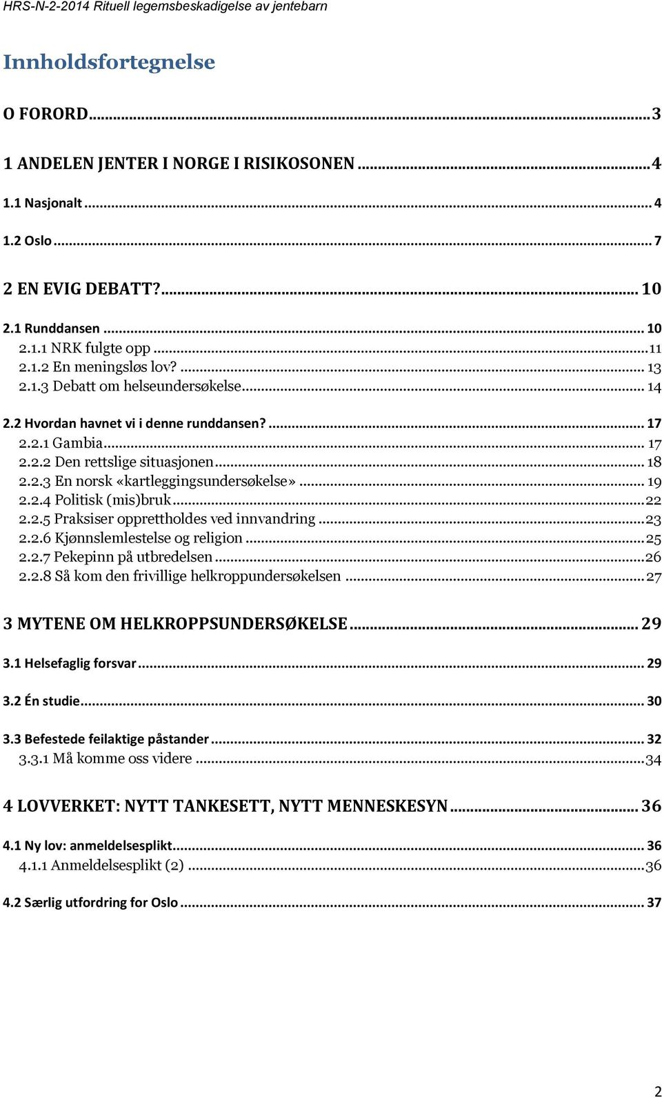 2.4 Politisk (mis)bruk... 22 2.2.5 Praksiser opprettholdes ved innvandring... 23 2.2.6 Kjønnslemlestelse og religion... 25 2.2.7 Pekepinn på utbredelsen... 26 2.2.8 Så kom den frivillige helkroppundersøkelsen.