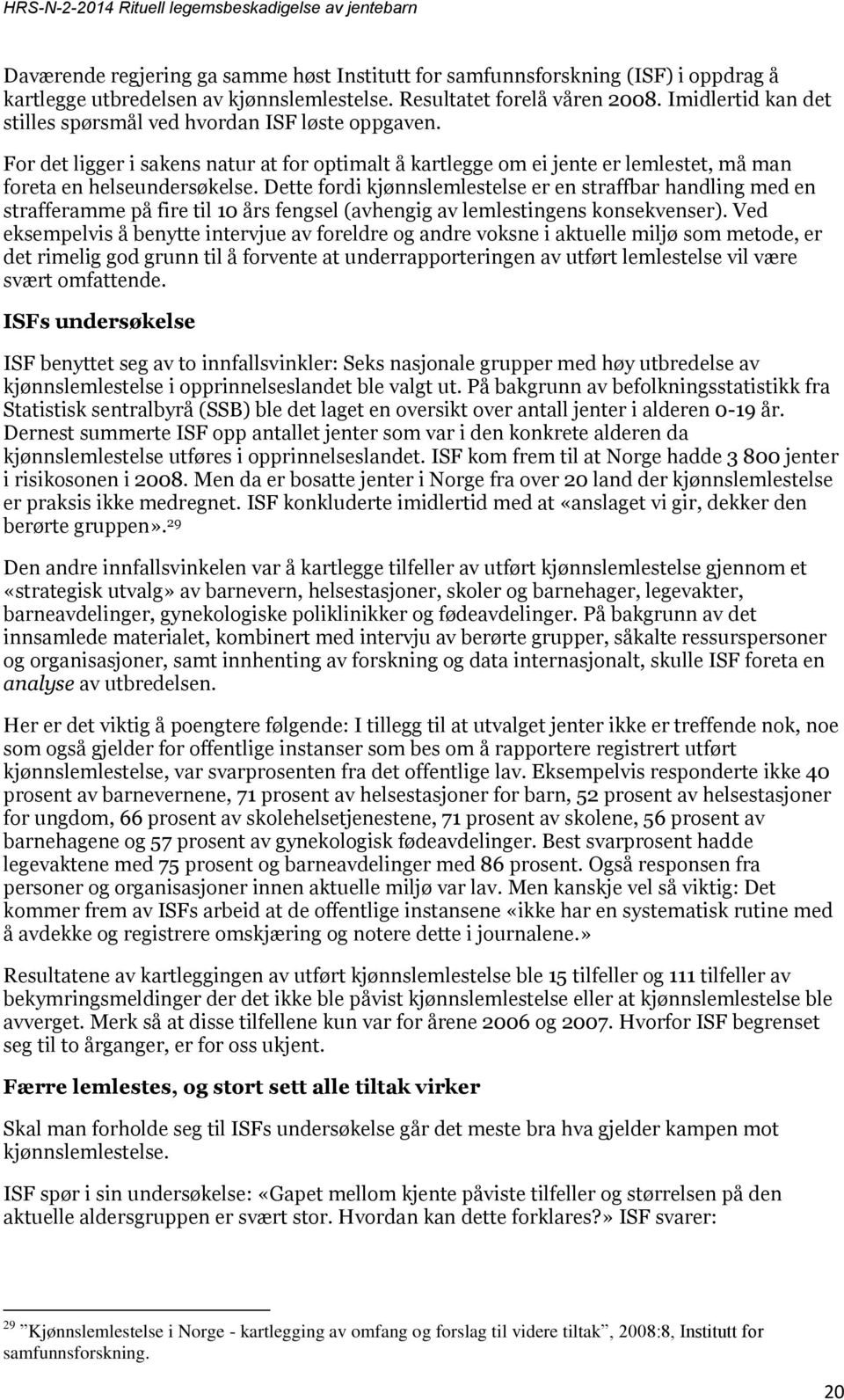 Dette fordi kjønnslemlestelse er en straffbar handling med en strafferamme på fire til 10 års fengsel (avhengig av lemlestingens konsekvenser).