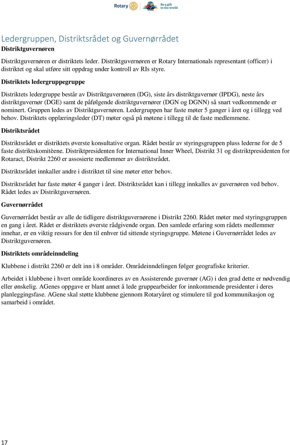 Distriktets ledergruppegruppe Distriktets ledergruppe består av Distriktguvernøren (DG), siste års distriktguvernør (IPDG), neste års distriktguvernør (DGE) samt de påfølgende distriktguvernører (DGN