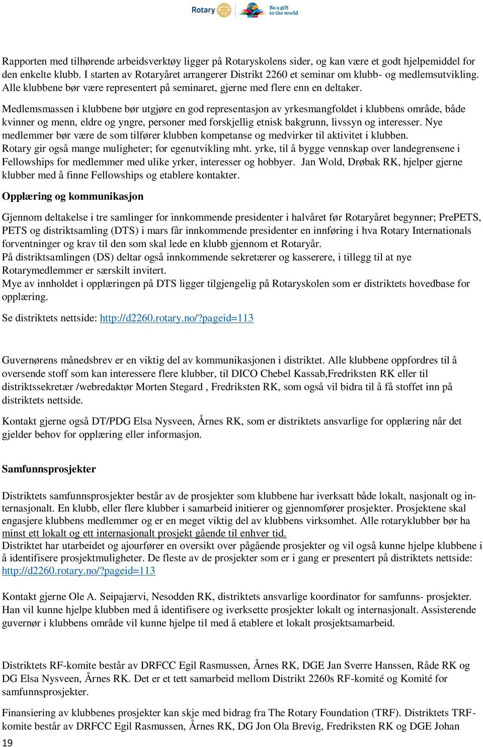 Medlemsmassen i klubbene bør utgjøre en god representasjon av yrkesmangfoldet i klubbens område, både kvinner og menn, eldre og yngre, personer med forskjellig etnisk bakgrunn, livssyn og interesser.