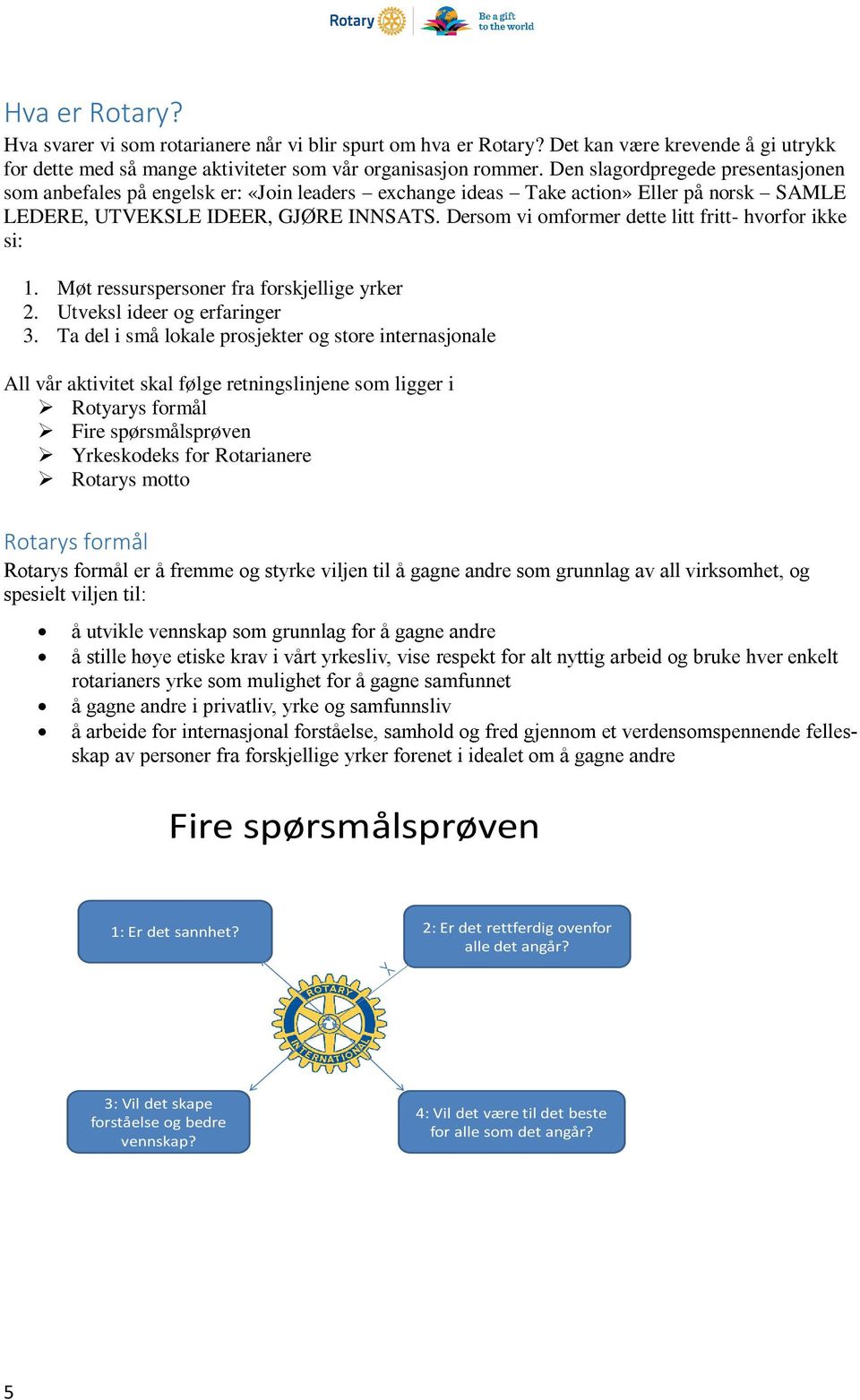 Dersom vi omformer dette litt fritt- hvorfor ikke si: 1. Møt ressurspersoner fra forskjellige yrker 2. Utveksl ideer og erfaringer 3.