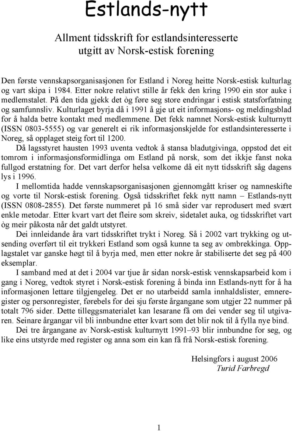 Kulturlaget byrja då i 1991 å gje ut eit informasjons- og meldingsblad for å halda betre kontakt med medlemmene.