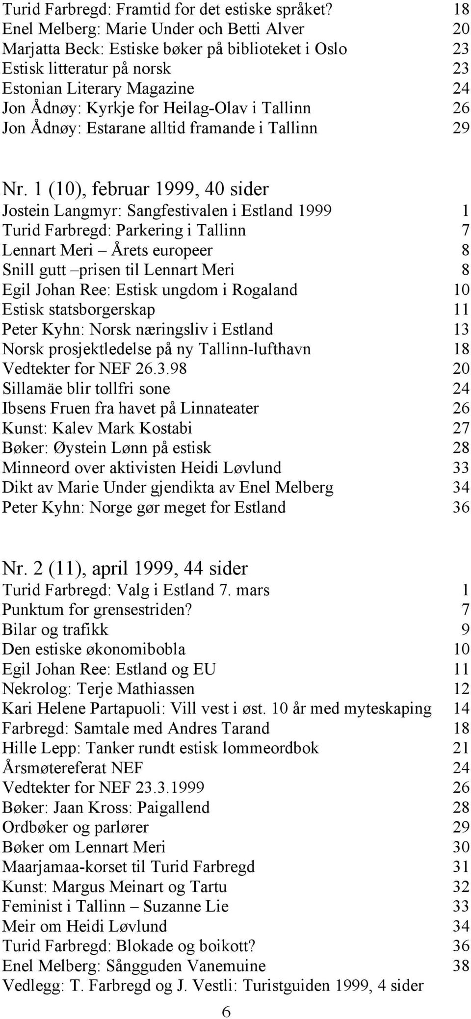 Tallinn 26 Jon Ådnøy: Estarane alltid framande i Tallinn 29 Nr.