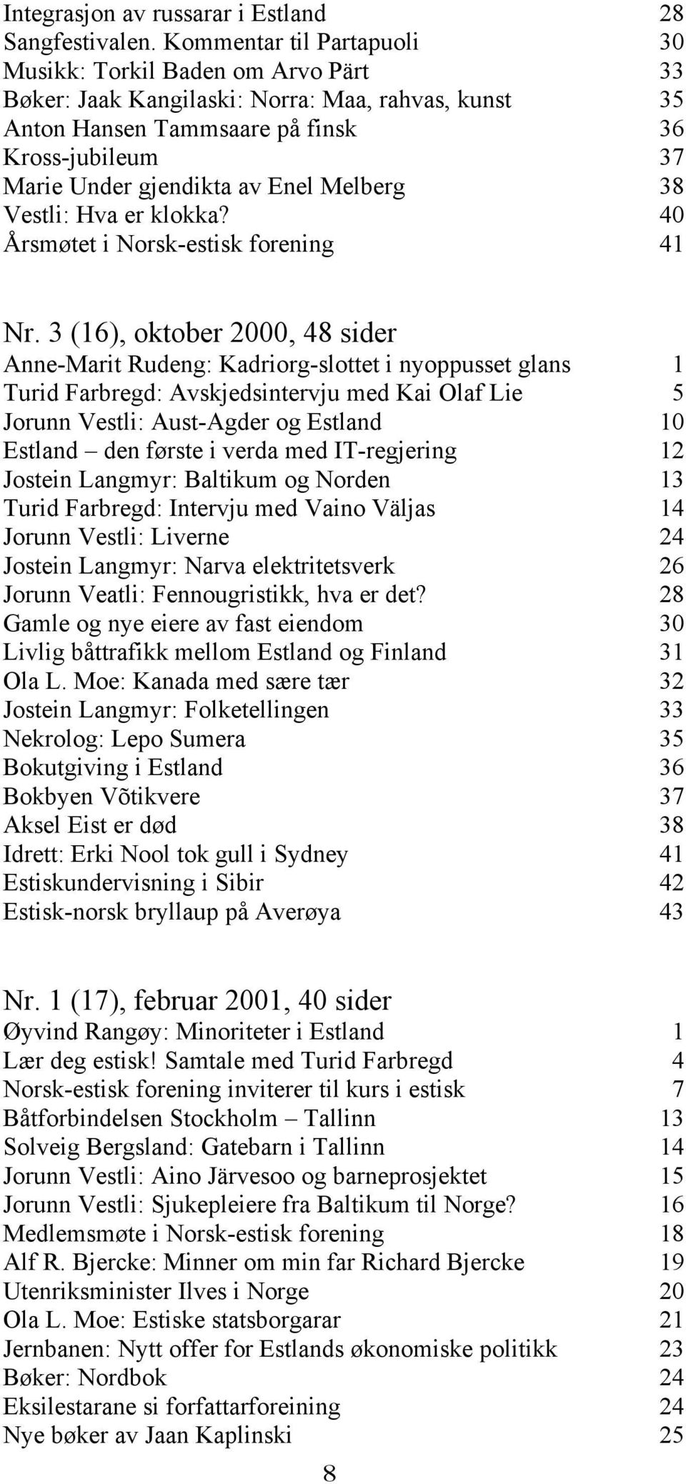 Enel Melberg 38 Vestli: Hva er klokka? 40 Årsmøtet i Norsk-estisk forening 41 Nr.