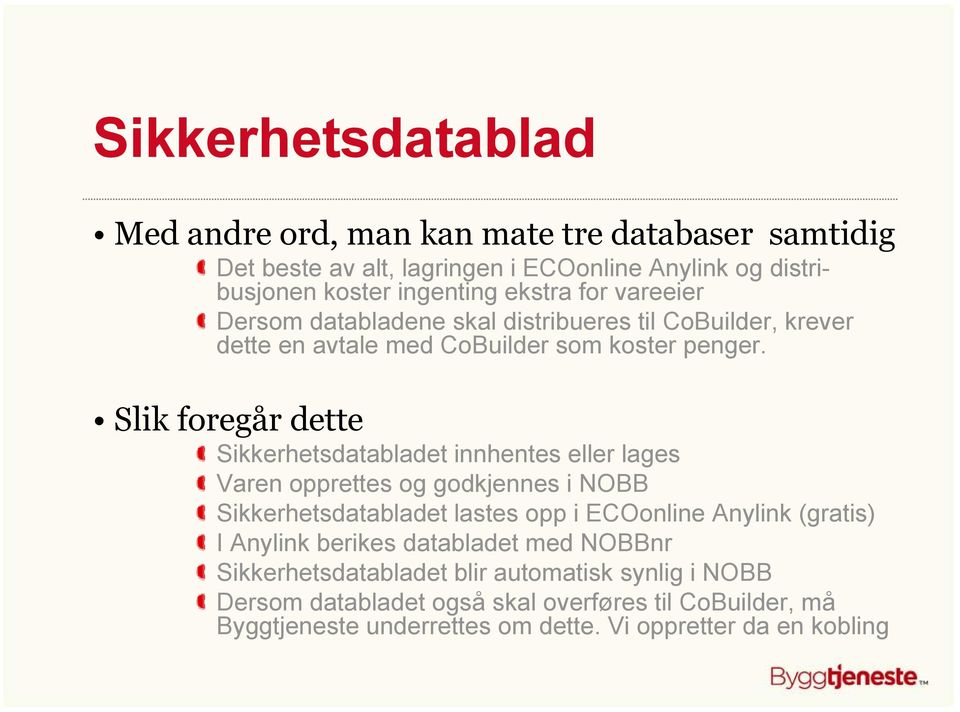 Slik foregår dette Sikkerhetsdatabladet innhentes eller lages Varen opprettes og godkjennes i NOBB Sikkerhetsdatabladet lastes opp i ECOonline Anylink (gratis) I