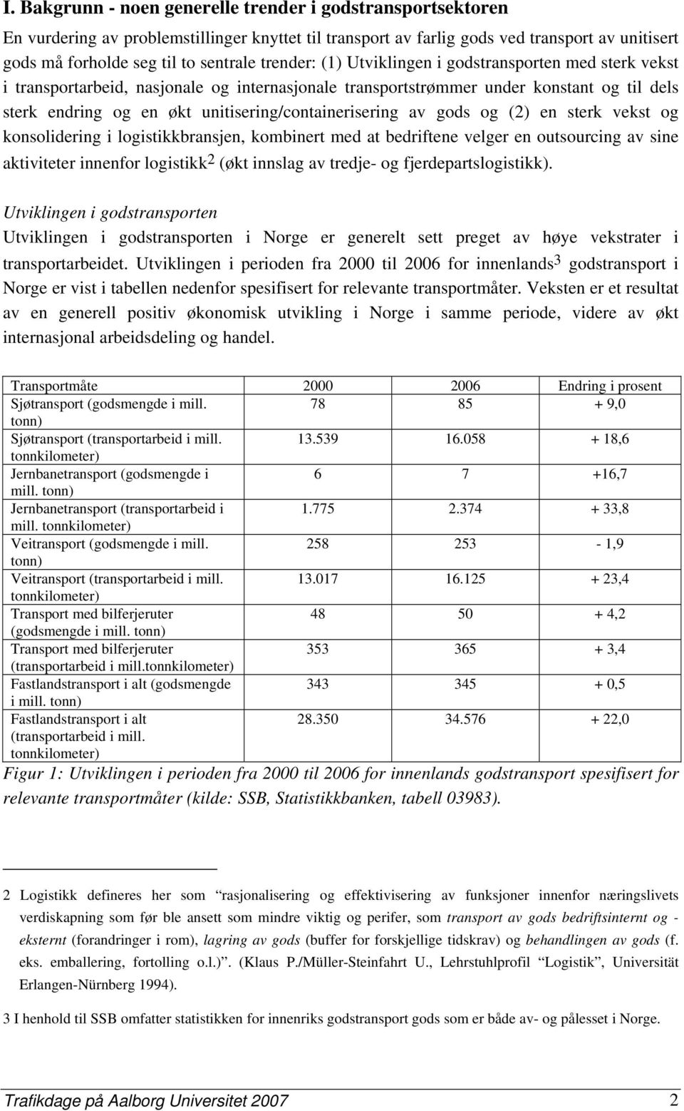 unitisering/containerisering av gods og (2) en sterk vekst og konsolidering i logistikkbransjen, kombinert med at bedriftene velger en outsourcing av sine aktiviteter innenfor logistikk 2 (økt