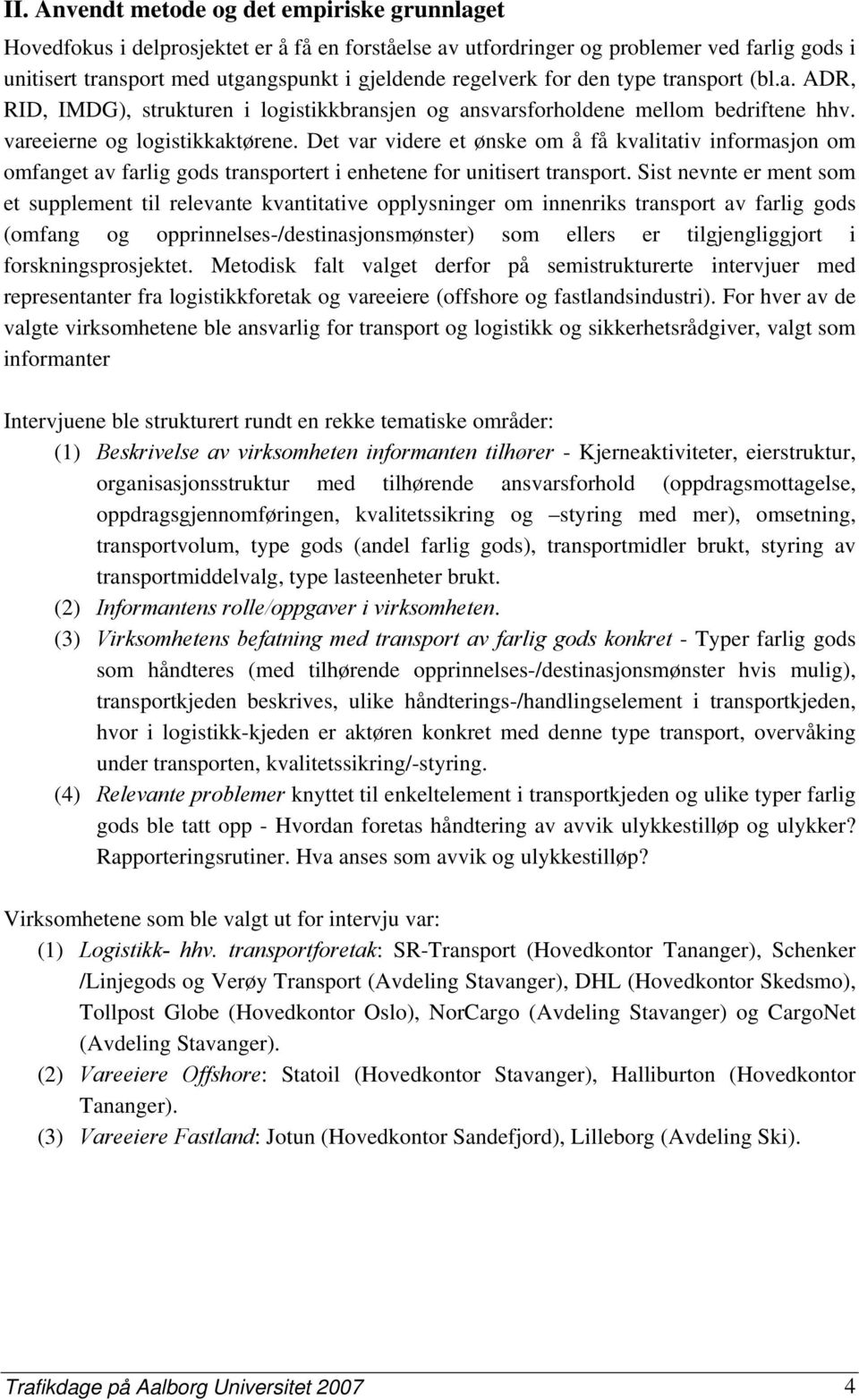 Det var videre et ønske om å få kvalitativ informasjon om omfanget av farlig gods transportert i enhetene for unitisert transport.