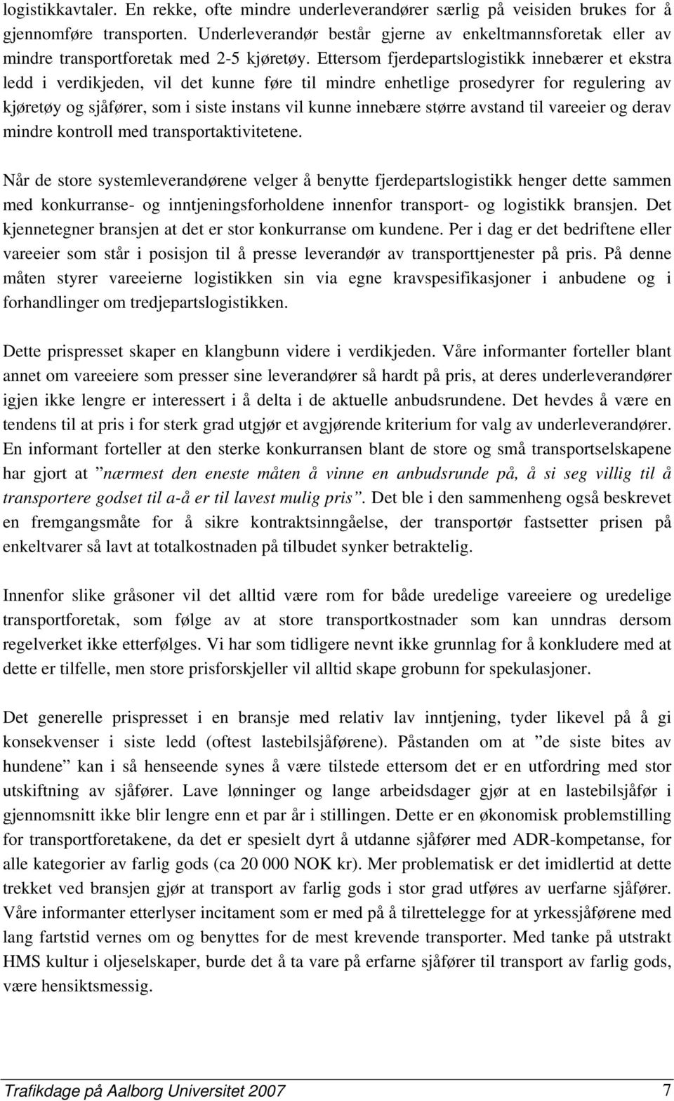 Ettersom fjerdepartslogistikk innebærer et ekstra ledd i verdikjeden, vil det kunne føre til mindre enhetlige prosedyrer for regulering av kjøretøy og sjåfører, som i siste instans vil kunne innebære