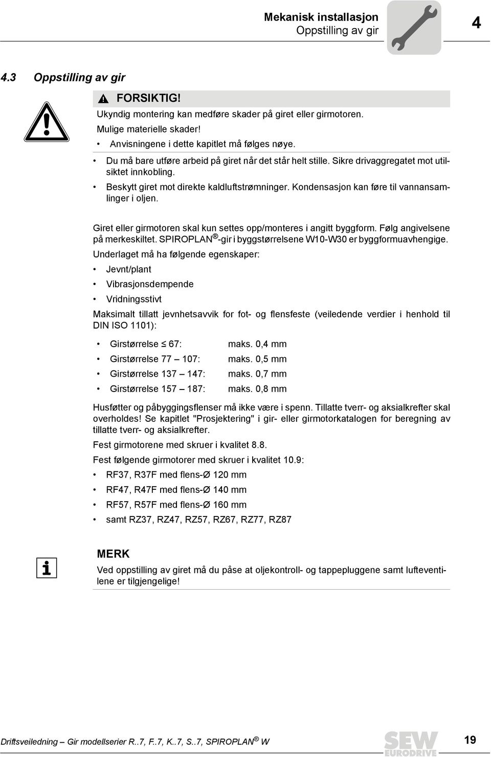 Kondensasjon kan føre til vannansamlinger i oljen. Giret eller girmotoren skal kun settes opp/monteres i angitt byggform. Følg angivelsene på merkeskiltet.