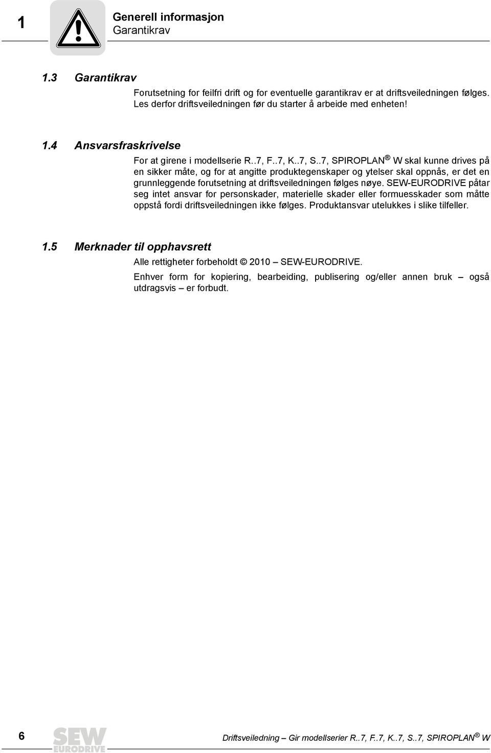 .7, SPIROPLAN W skal kunne drives på en sikker måte, og for at angitte produktegenskaper og ytelser skal oppnås, er det en grunnleggende forutsetning at driftsveiledningen følges nøye.