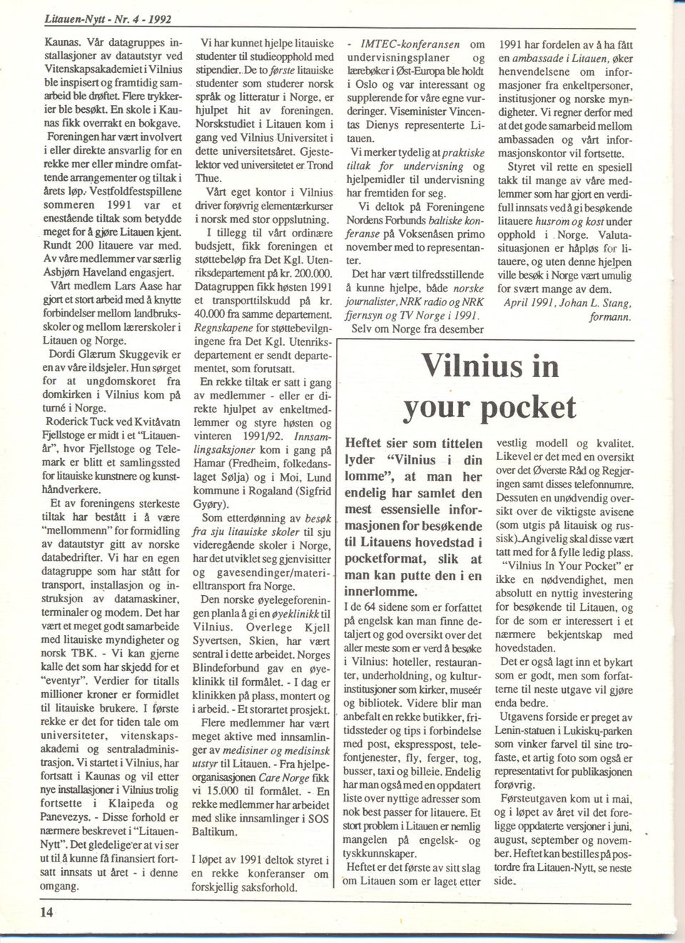 Foreningen har vært involvert i eller direkte ansvarlig for en rekke mer eller mindre omfattende ~gementer og tiltak i årets løp Ves~oldfestspillene sommeren 1991 var et enestående tiltak som betydde