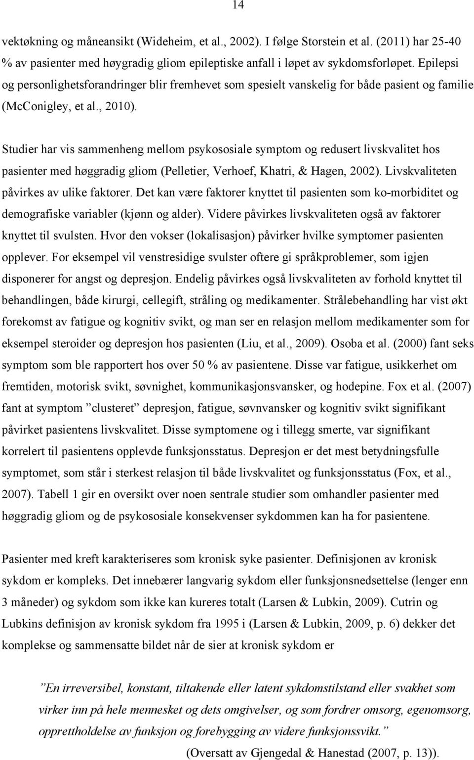 Studier har vis sammenheng mellom psykososiale symptom og redusert livskvalitet hos pasienter med høggradig gliom (Pelletier, Verhoef, Khatri, & Hagen, 2002).