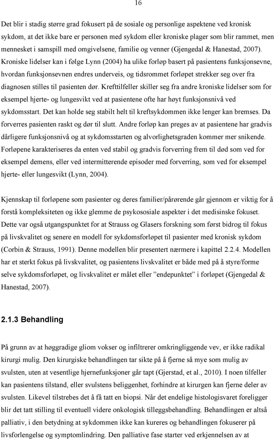 Kroniske lidelser kan i følge Lynn (2004) ha ulike forløp basert på pasientens funksjonsevne, hvordan funksjonsevnen endres underveis, og tidsrommet forløpet strekker seg over fra diagnosen stilles