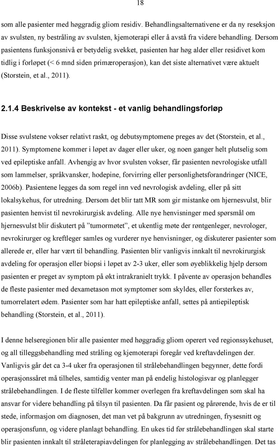 (Storstein, et al., 2011). 2.1.4 Beskrivelse av kontekst - et vanlig behandlingsforløp Disse svulstene vokser relativt raskt, og debutsymptomene preges av det (Storstein, et al., 2011). Symptomene kommer i løpet av dager eller uker, og noen ganger helt plutselig som ved epileptiske anfall.