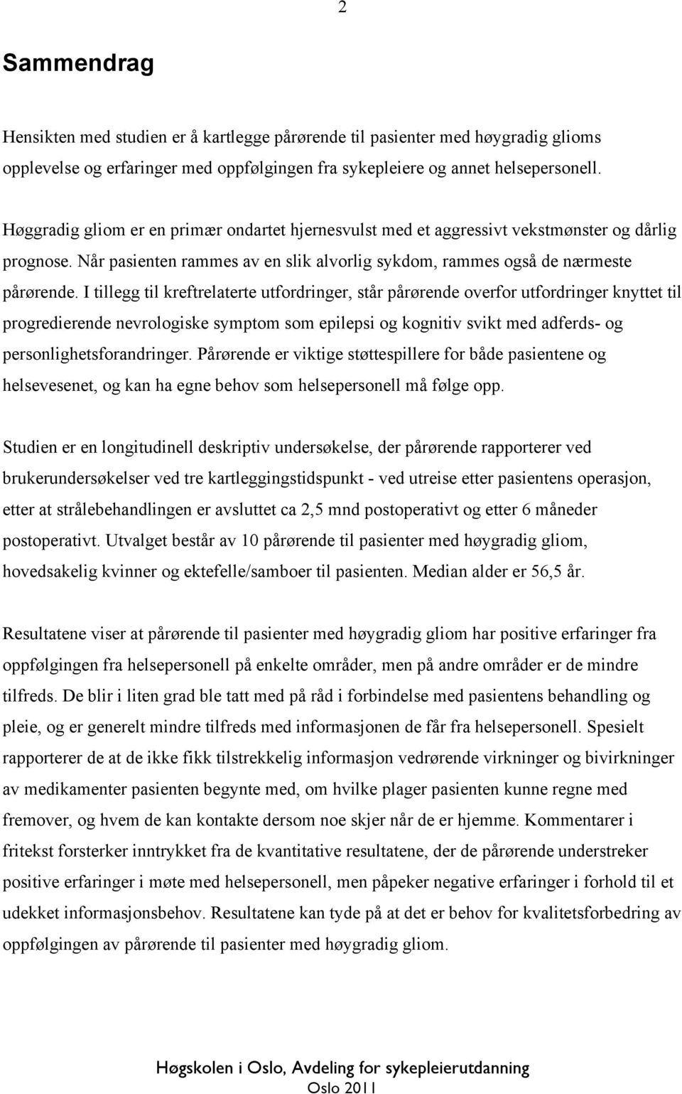 I tillegg til kreftrelaterte utfordringer, står pårørende overfor utfordringer knyttet til progredierende nevrologiske symptom som epilepsi og kognitiv svikt med adferds- og personlighetsforandringer.