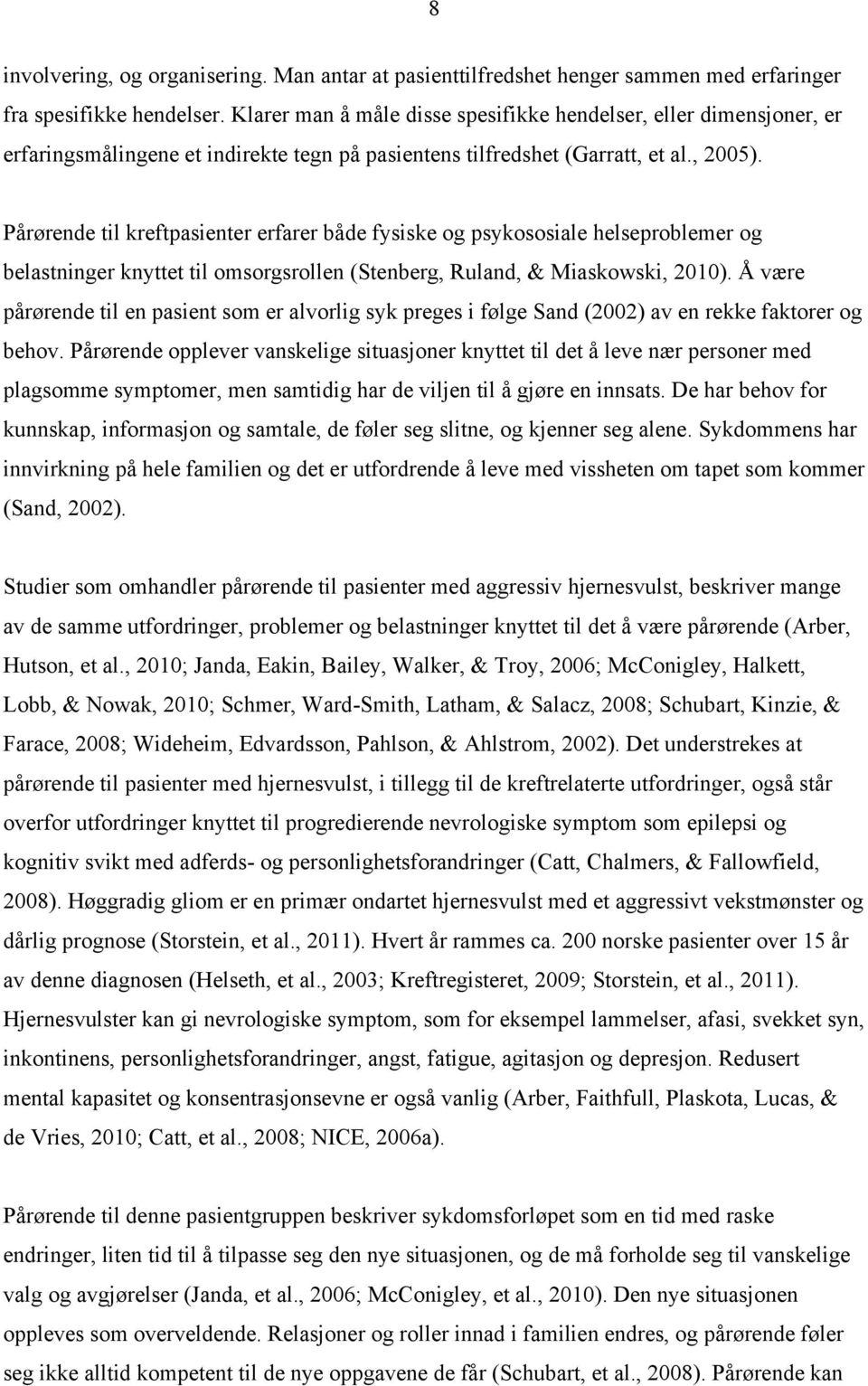 Pårørende til kreftpasienter erfarer både fysiske og psykososiale helseproblemer og belastninger knyttet til omsorgsrollen (Stenberg, Ruland, & Miaskowski, 2010).