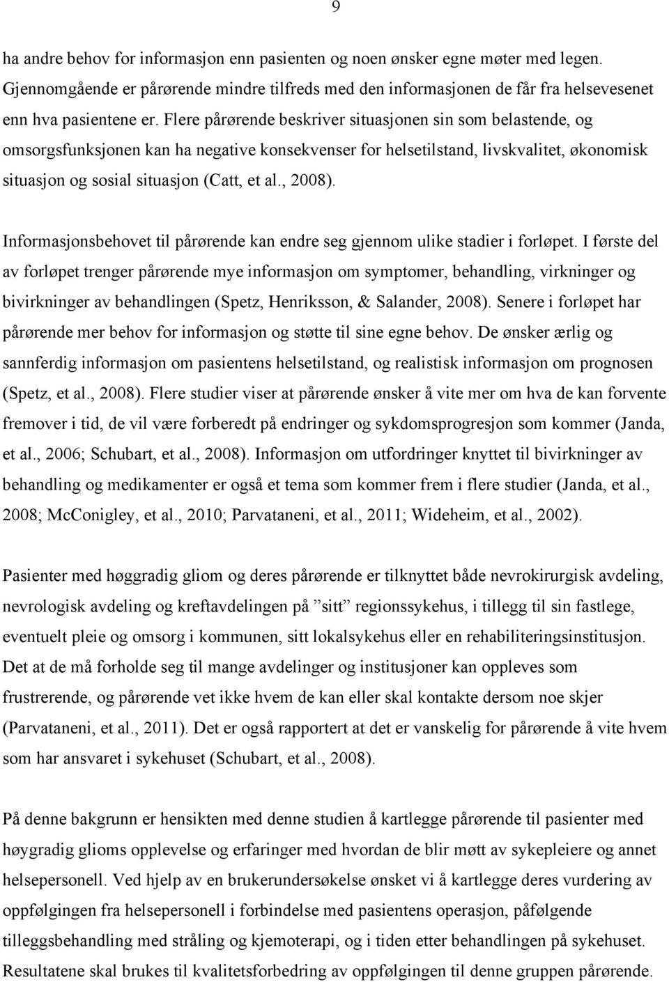 , 2008). Informasjonsbehovet til pårørende kan endre seg gjennom ulike stadier i forløpet.