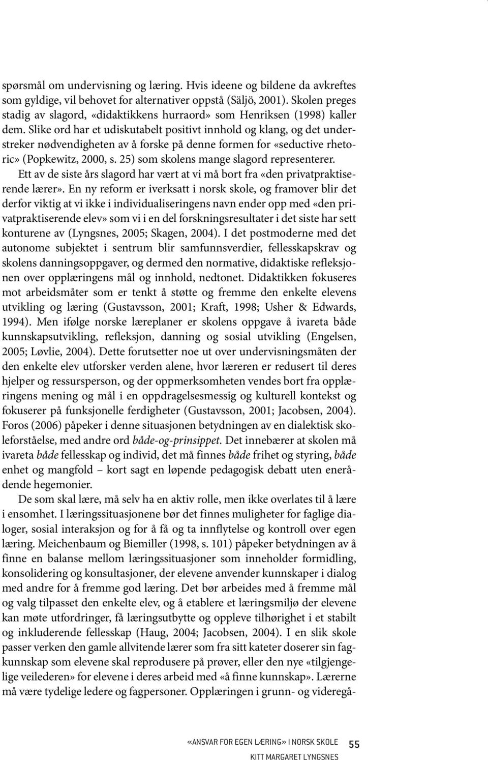 Slike ord har et udiskutabelt positivt innhold og klang, og det understreker nødvendigheten av å forske på denne formen for «seductive rhetoric» (Popkewitz, 2000, s.