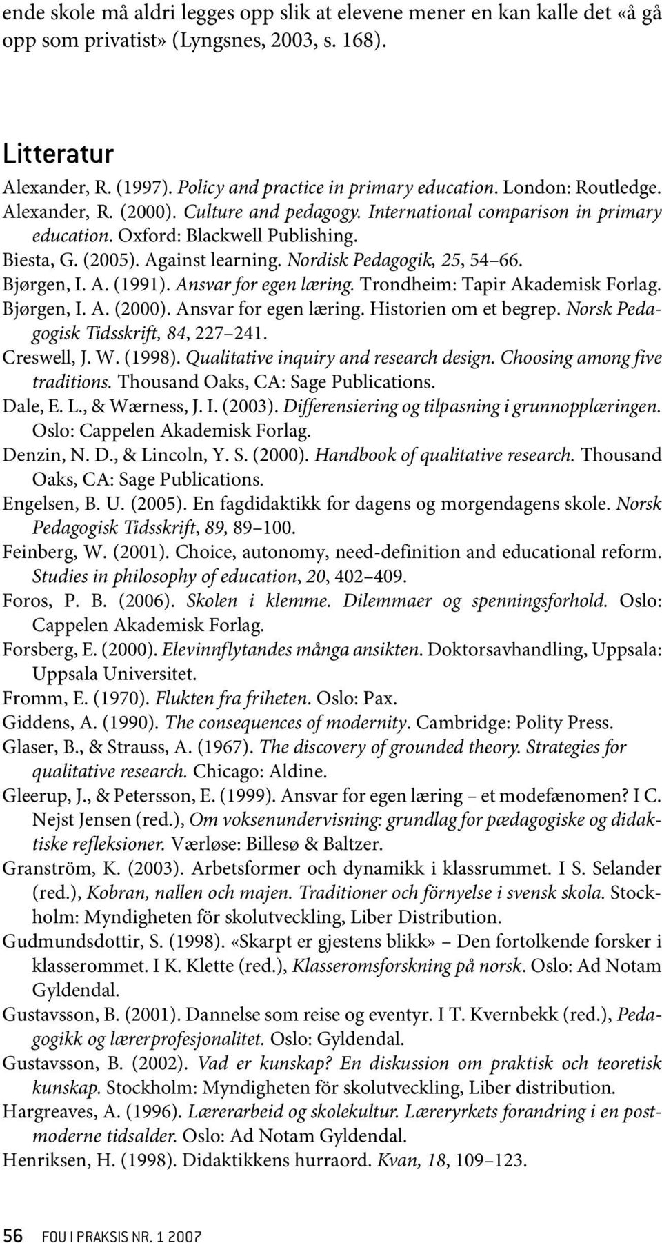 Nordisk Pedagogik, 25, 54 66. Bjørgen, I. A. (1991). Ansvar for egen læring. Trondheim: Tapir Akademisk Forlag. Bjørgen, I. A. (2000). Ansvar for egen læring. Historien om et begrep.