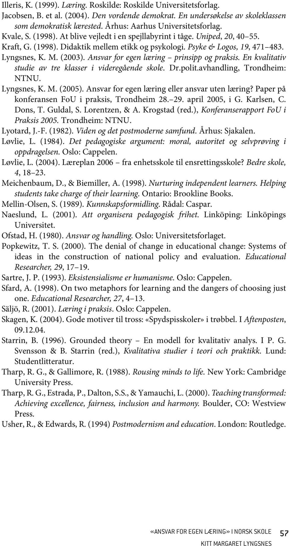 Lyngsnes, K. M. (2003). Ansvar for egen læring prinsipp og praksis. En kvalitativ studie av tre klasser i videregående skole. Dr.polit.avhandling, Trondheim: NTNU. Lyngsnes, K. M. (2005).