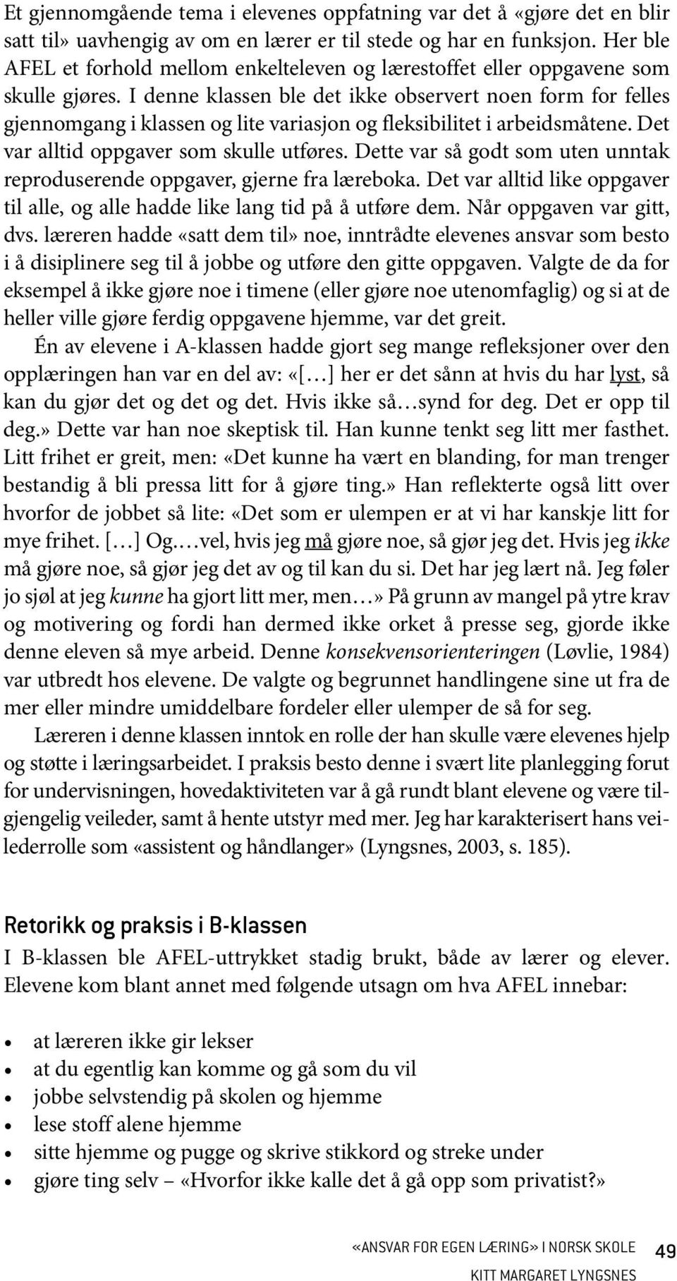 I denne klassen ble det ikke observert noen form for felles gjennomgang i klassen og lite variasjon og fleksibilitet i arbeidsmåtene. Det var alltid oppgaver som skulle utføres.