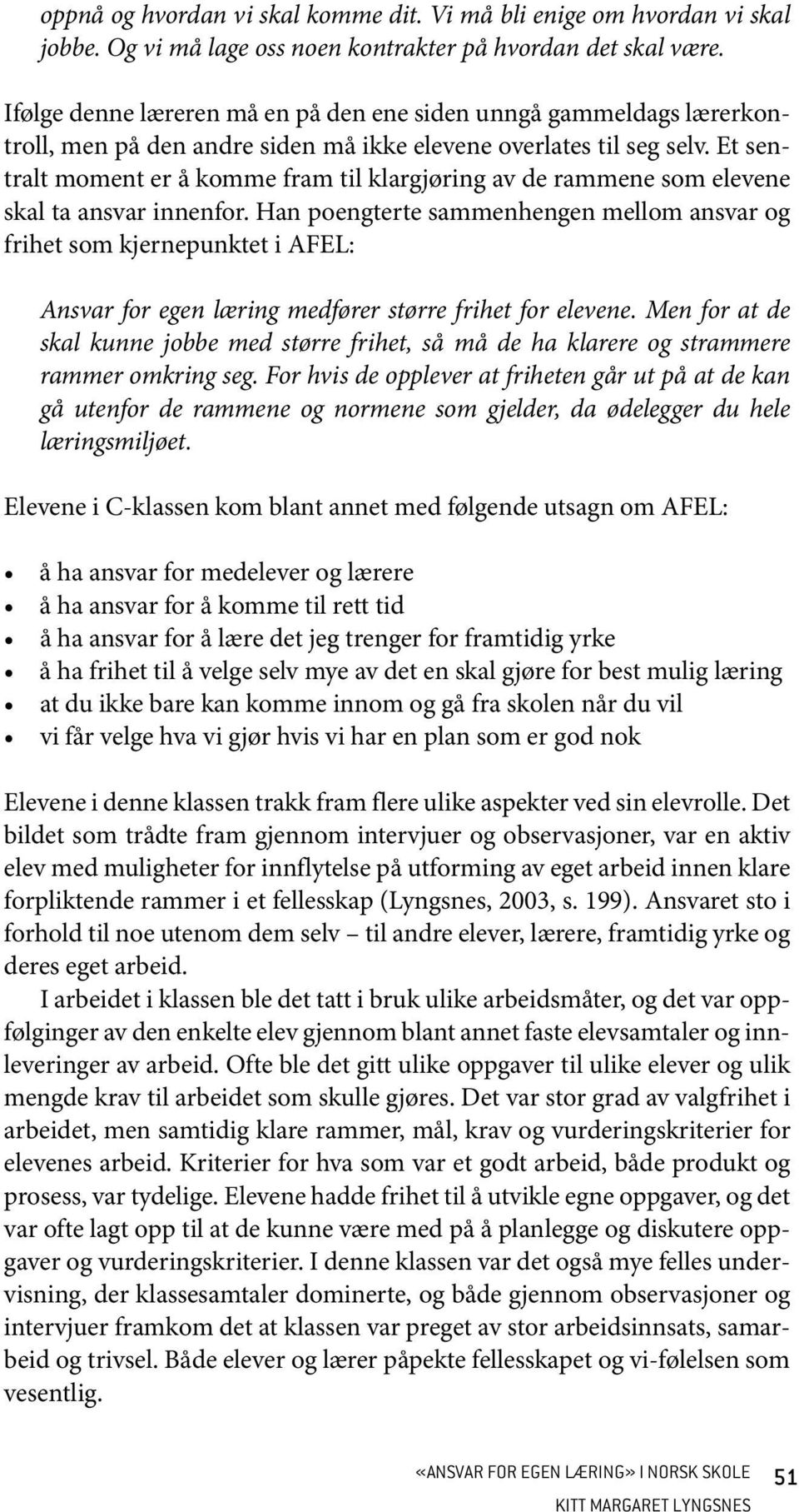 Et sentralt moment er å komme fram til klargjøring av de rammene som elevene skal ta ansvar innenfor.