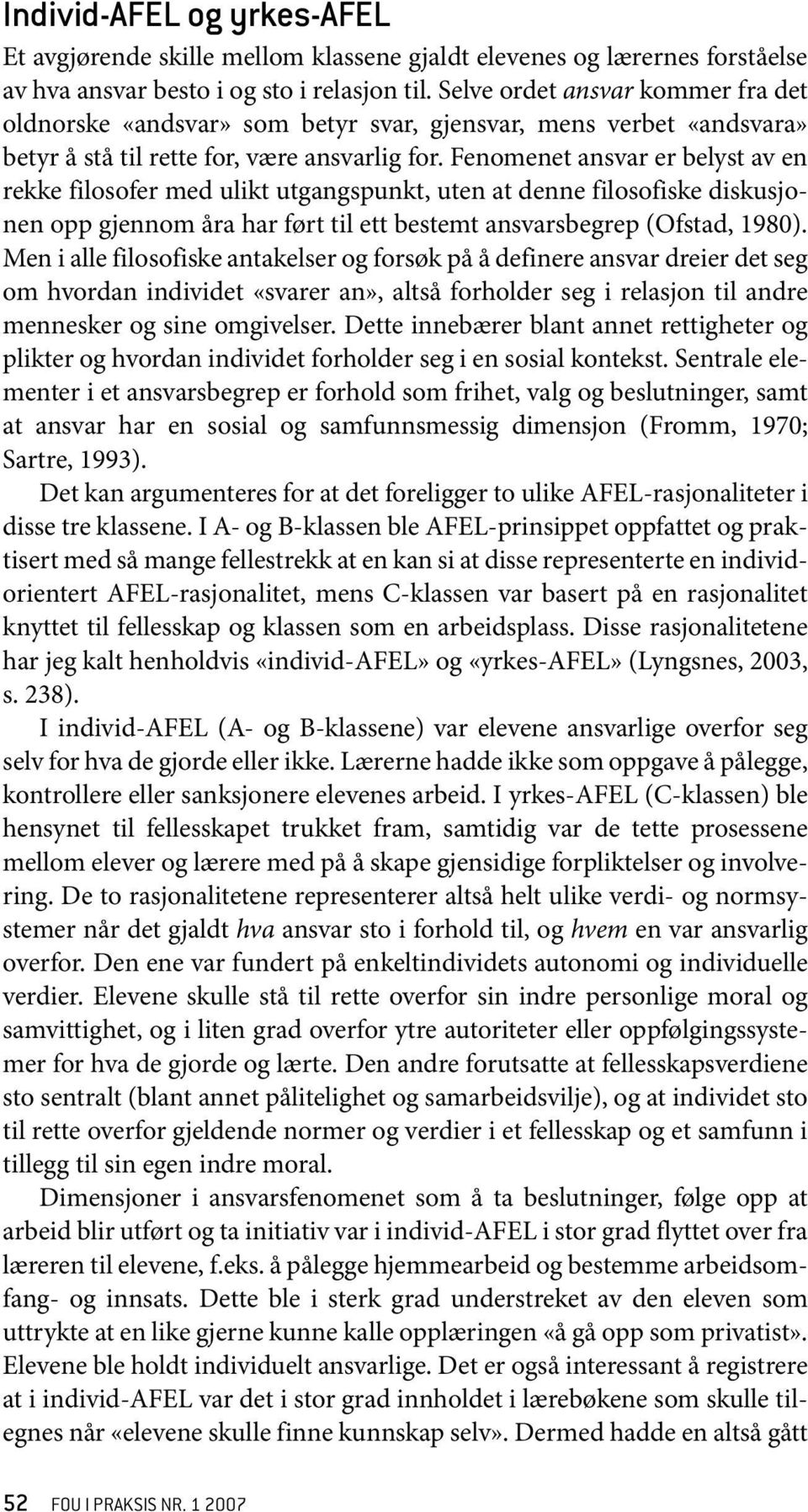 Fenomenet ansvar er belyst av en rekke filosofer med ulikt utgangspunkt, uten at denne filosofiske diskusjonen opp gjennom åra har ført til ett bestemt ansvarsbegrep (Ofstad, 1980).